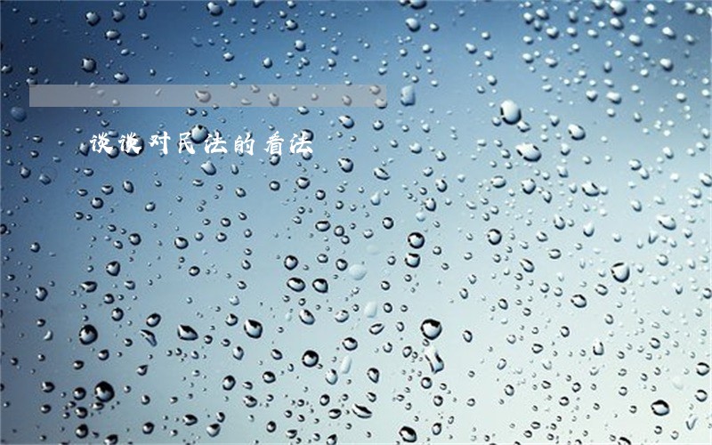 谈谈对民法的看法 谈谈对民法的看法