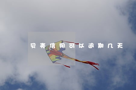 贝壳信用可以逾期几天 贝壳信用可以逾期几天