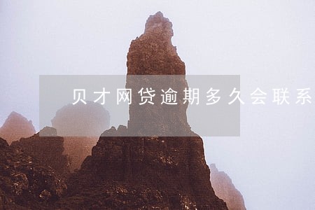 贝才网贷逾期多久会联系父亲 贝才网贷逾期多久会联系父亲