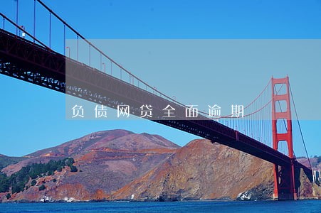 负债网贷全面逾期 负债网贷全面逾期