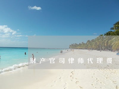财产官司律师代理费 财产官司律师代理费