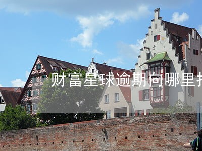 财富星球逾期向哪里报案