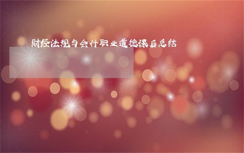 财经法规与会计职业道德课后总结