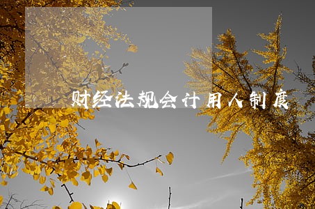 财经法规会计用人制度