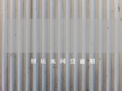 财运来网贷逾期 财运来网贷逾期