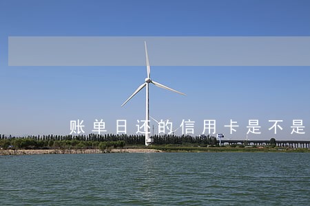 账单日还的信用卡是不是逾期了 账单日还的信用卡是不是逾期了