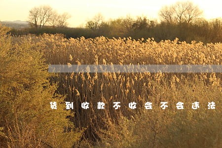 货到收款不收会不会违法 货到收款不收会不会违法