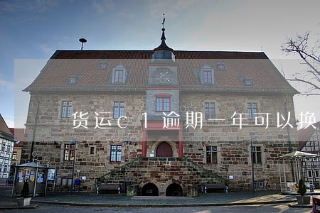 货运c1逾期一年可以换证吗 货运c1逾期一年可以换证吗