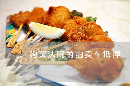 购买法院的拍卖车抵押 购买法院的拍卖车抵押