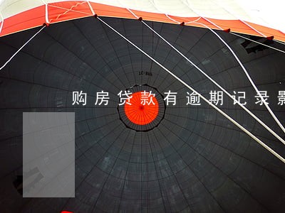 购房贷款有逾期记录影响贷款 购房贷款有逾期记录影响贷款