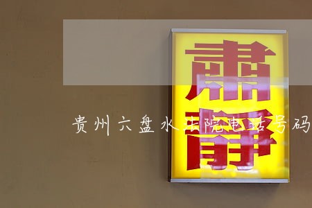 贵州六盘水法院电话号码是多少 贵州六盘水法院电话号码是多少