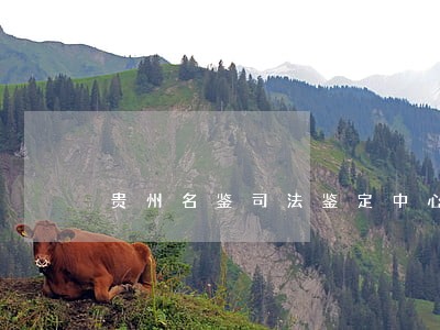 贵州名鉴司法鉴定中心电话
