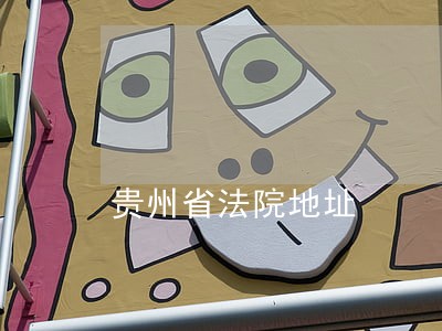 贵州省法院地址 贵州省法院地址