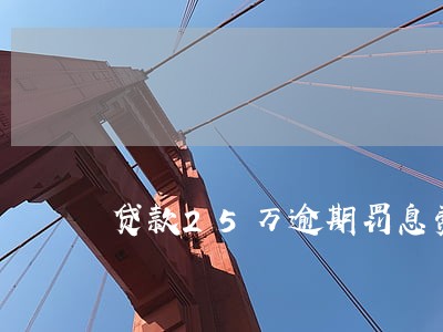 贷款25万逾期罚息费用