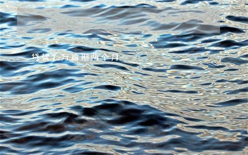 贷款7万逾期两个月 贷款7万逾期两个月