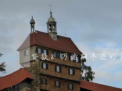 贷款8万逾期不还的后果 贷款8万逾期不还的后果