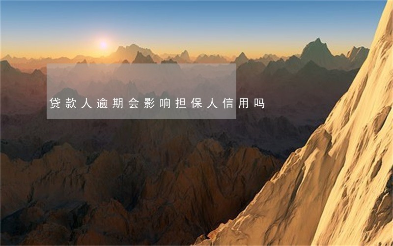 贷款人逾期会影响担保人信用吗 贷款人逾期会影响担保人信用吗