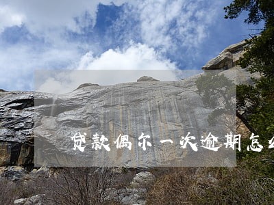 贷款偶尔一次逾期怎么办 贷款偶尔一次逾期怎么办