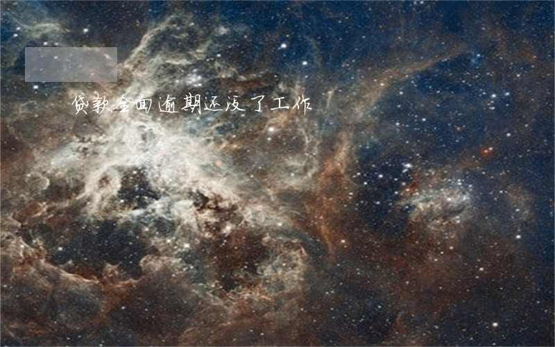 贷款全面逾期还没了工作 贷款全面逾期还没了工作