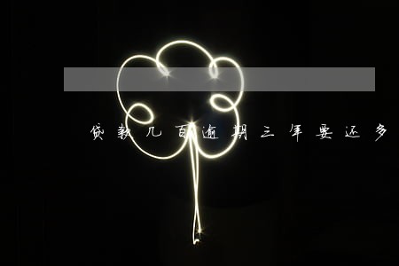 贷款几百逾期三年要还多少钱 贷款几百逾期三年要还多少钱