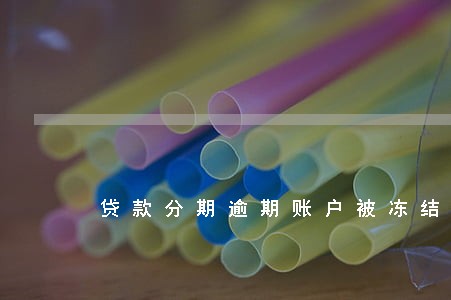 贷款分期逾期账户被冻结 贷款分期逾期账户被冻结