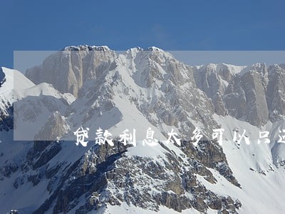 贷款利息太多可以只还本金吗 贷款利息太多可以只还本金吗
