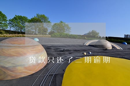 贷款只还了二期逾期 贷款只还了二期逾期