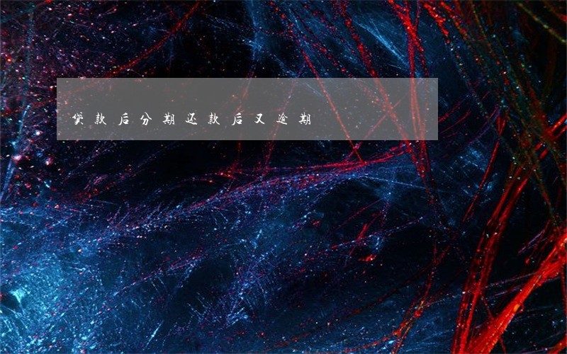 贷款后分期还款后又逾期 贷款后分期还款后又逾期
