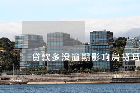 贷款多没逾期影响房贷吗 贷款多没逾期影响房贷吗