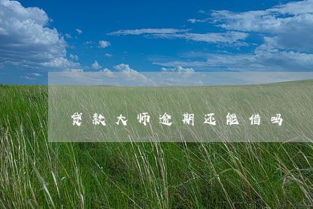 贷款大师逾期还能借吗 贷款大师逾期还能借吗