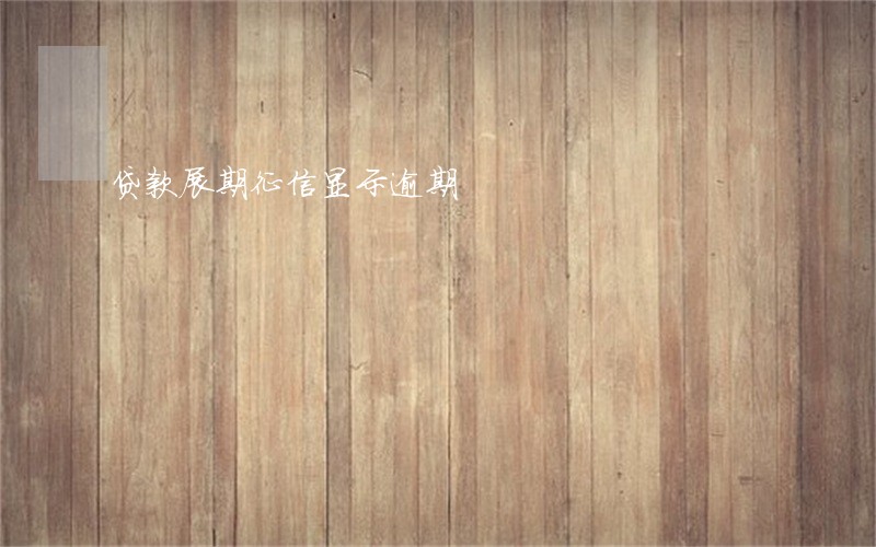 贷款展期征信显示逾期 贷款展期征信显示逾期