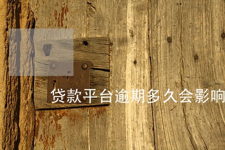 贷款平台逾期多久会影响征信 贷款平台逾期多久会影响征信