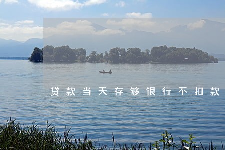 贷款当天存够银行不扣款逾期 贷款当天存够银行不扣款逾期