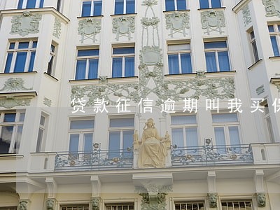 贷款征信逾期叫我买保险 贷款征信逾期叫我买保险