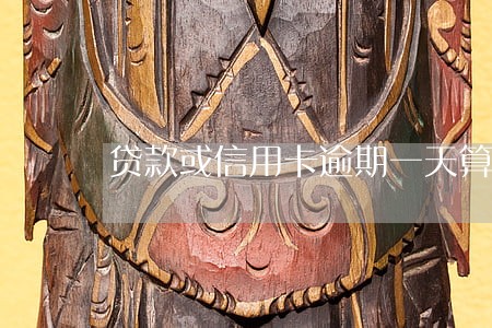 贷款或信用卡逾期一天算不算 贷款或信用卡逾期一天算不算