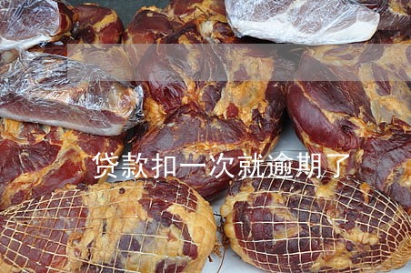 贷款扣一次就逾期了 贷款扣一次就逾期了