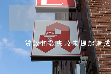 贷款扣款失败未提起造成逾期 贷款扣款失败未提起造成逾期