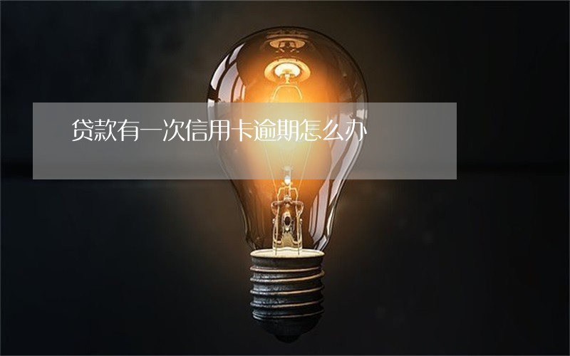 贷款有一次信用卡逾期怎么办 贷款有一次信用卡逾期怎么办