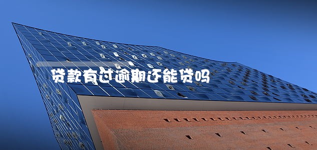贷款有过逾期还能贷吗 贷款有过逾期还能贷吗