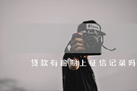 贷款有逾期上征信记录吗 贷款有逾期上征信记录吗