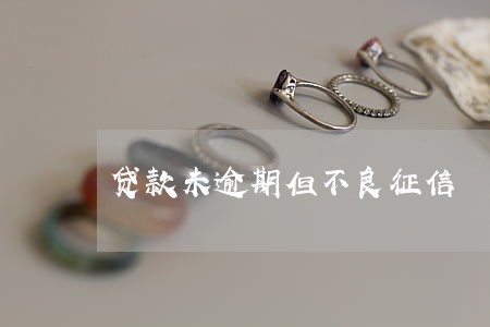 贷款未逾期但不良征信 贷款未逾期但不良征信
