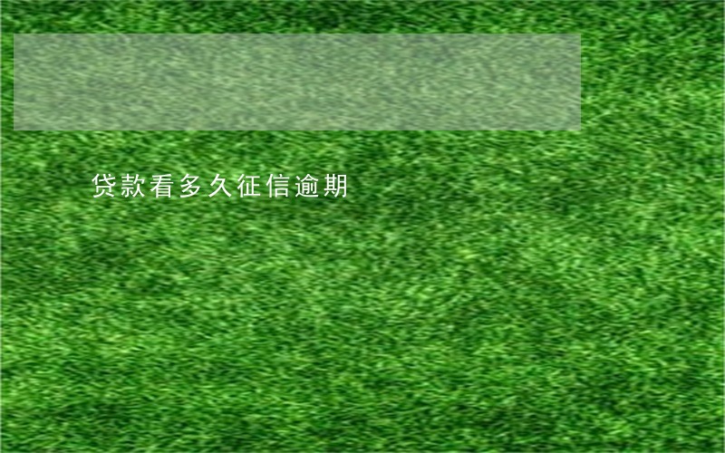 贷款看多久征信逾期 贷款看多久征信逾期