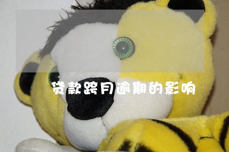 贷款跨月逾期的影响 贷款跨月逾期的影响