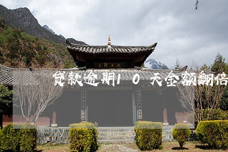 贷款逾期10天金额翻倍 贷款逾期10天金额翻倍