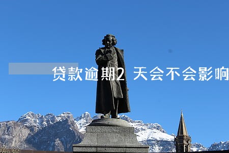 贷款逾期2天会不会影响征信 贷款逾期2天会不会影响征信