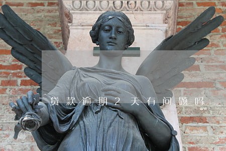 贷款逾期2天有问题吗 贷款逾期2天有问题吗