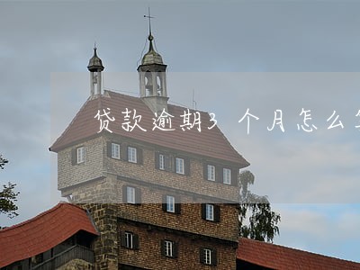 贷款逾期3个月怎么算时间 贷款逾期3个月怎么算时间
