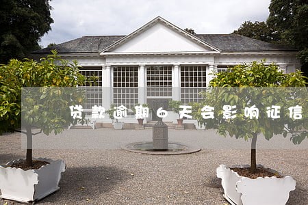 贷款逾期6天会影响征信 贷款逾期6天会影响征信