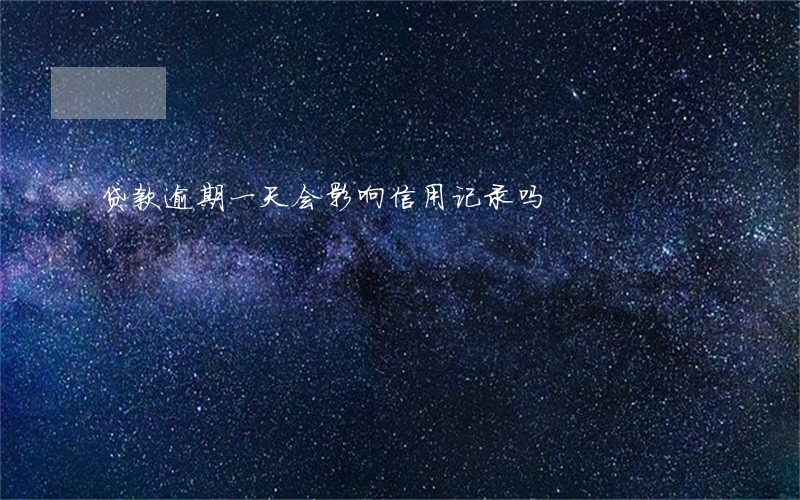 贷款逾期一天会影响信用记录吗