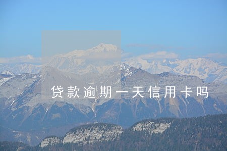 贷款逾期一天信用卡吗 贷款逾期一天信用卡吗